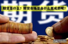 期貨是什么？期貨市場是怎么組成的？